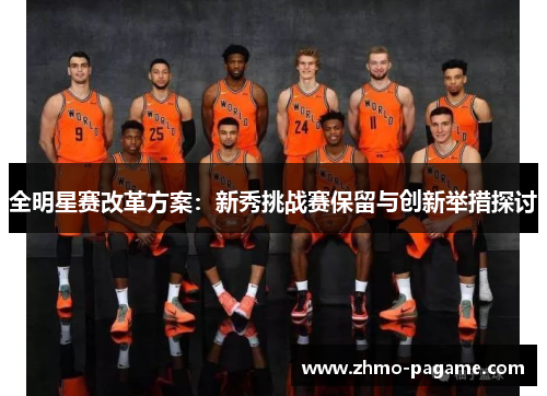 全明星赛改革方案：新秀挑战赛保留与创新举措探讨