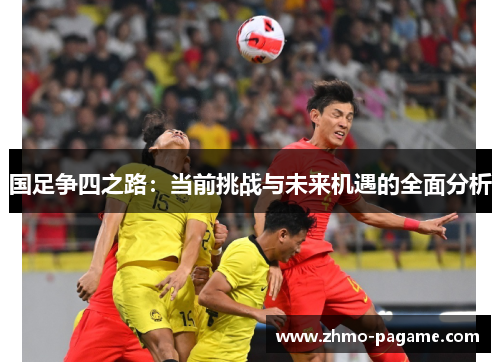 国足争四之路：当前挑战与未来机遇的全面分析