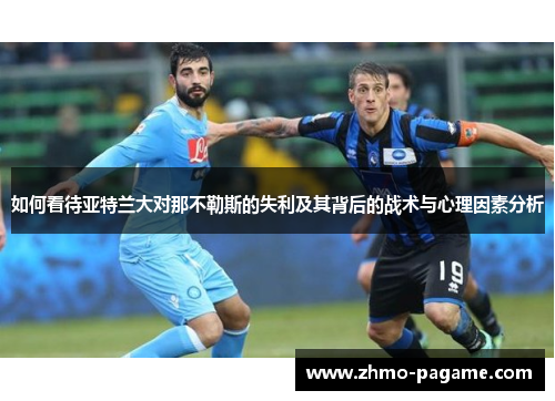 如何看待亚特兰大对那不勒斯的失利及其背后的战术与心理因素分析