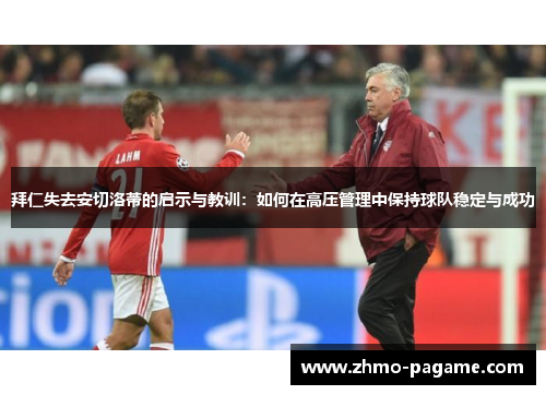 拜仁失去安切洛蒂的启示与教训：如何在高压管理中保持球队稳定与成功