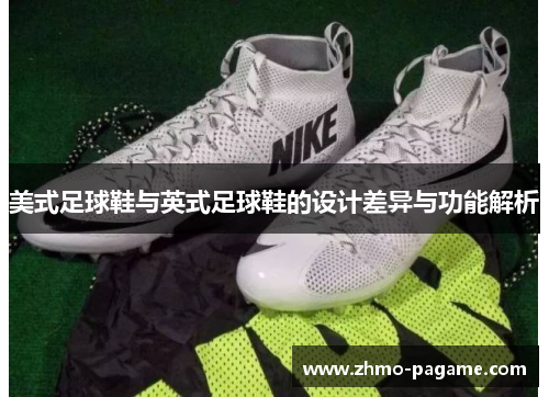 美式足球鞋与英式足球鞋的设计差异与功能解析