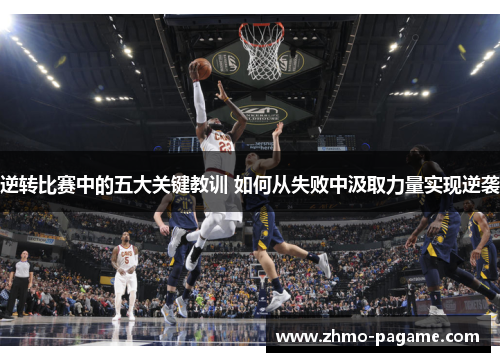 逆转比赛中的五大关键教训 如何从失败中汲取力量实现逆袭 逆转比赛中的五大关键教训 如何从失败中汲取力量实现逆袭