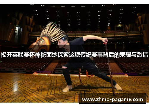 揭开英联赛杯神秘面纱探索这项传统赛事背后的荣耀与激情