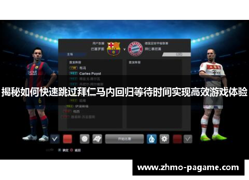 揭秘如何快速跳过拜仁马内回归等待时间实现高效游戏体验 揭秘如何快速跳过拜仁马内回归等待时间实现高效游戏体验