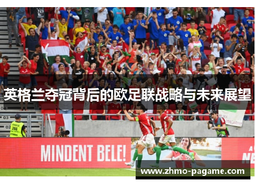 英格兰夺冠背后的欧足联战略与未来展望