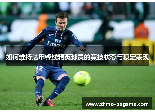 如何维持法甲锋线精英球员的竞技状态与稳定表现