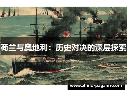 荷兰与奥地利:历史对决的深层探索 荷兰与奥地利:历史对决的深层探索