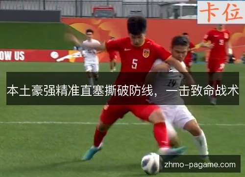 本土豪强精准直塞撕破防线,一击致命战术 本土豪强精准直塞撕破防线,一击致命战术